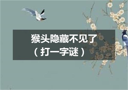 猴头隐藏不见了（打一字谜）