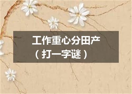 工作重心分田产（打一字谜）