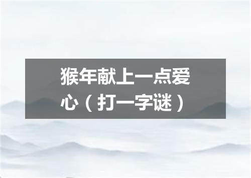 猴年献上一点爱心（打一字谜）