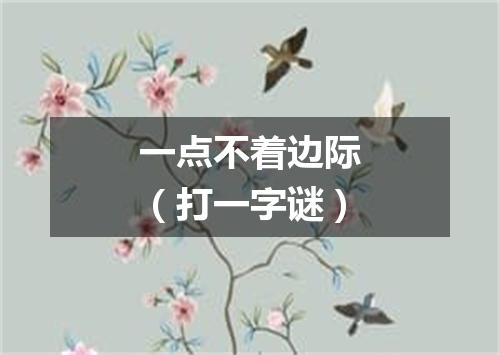 一点不着边际（打一字谜）