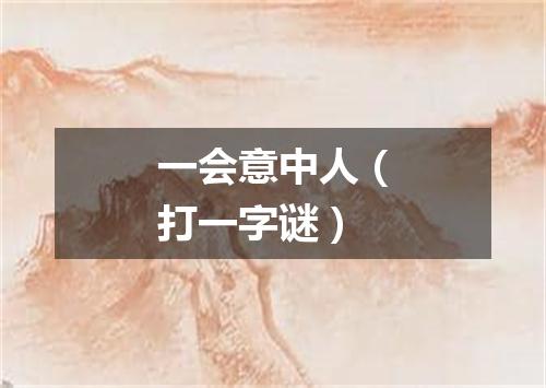 一会意中人（打一字谜）
