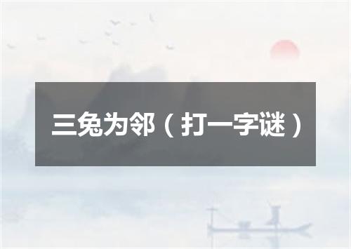 三兔为邻（打一字谜）