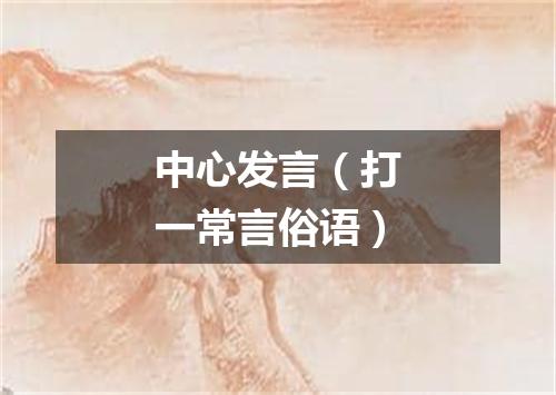 中心发言（打一常言俗语）