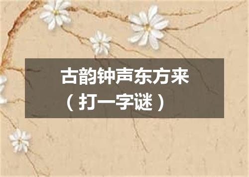 古韵钟声东方来（打一字谜）