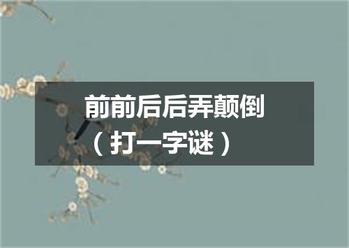 前前后后弄颠倒（打一字谜）