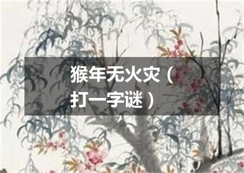 猴年无火灾（打一字谜）