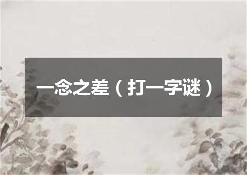 一念之差（打一字谜）