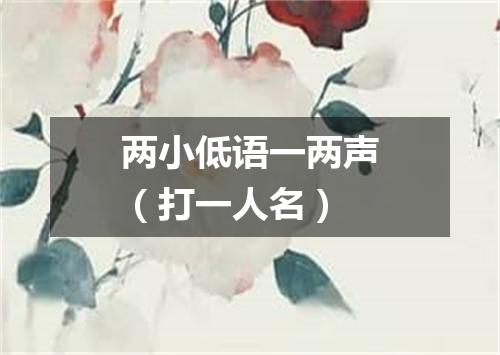 两小低语一两声（打一人名）