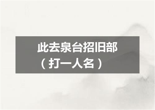 此去泉台招旧部（打一人名）