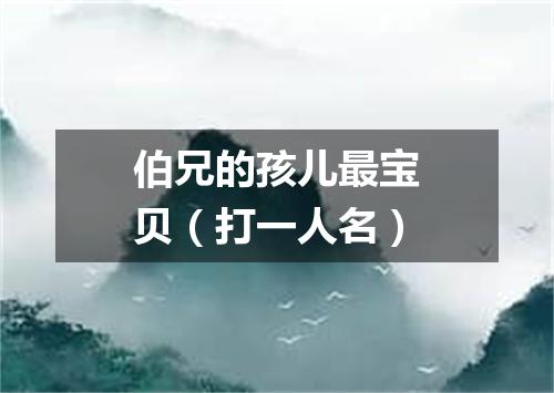 伯兄的孩儿最宝贝（打一人名）