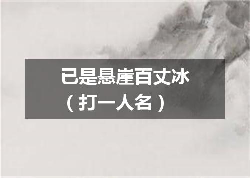 已是悬崖百丈冰（打一人名）