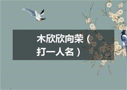 木欣欣向荣（打一人名）