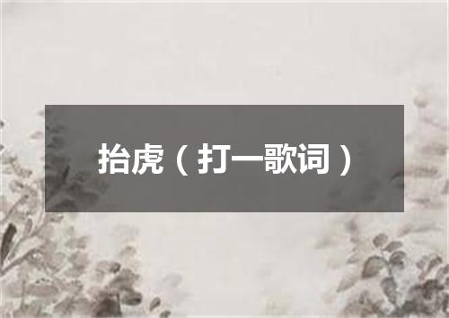抬虎（打一歌词）