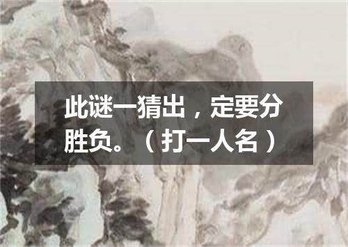 此谜一猜出，定要分胜负。（打一人名）