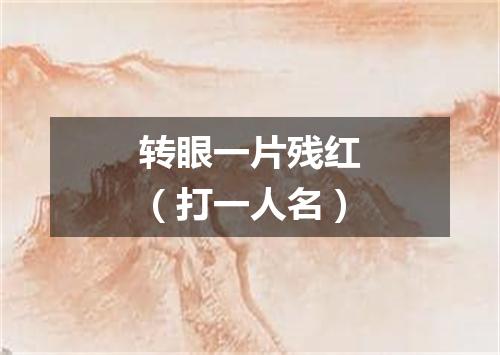 转眼一片残红（打一人名）