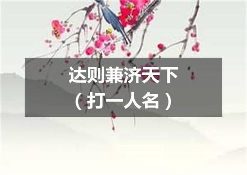 达则兼济天下（打一人名）