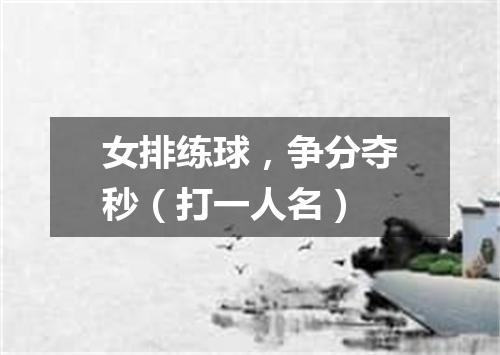 女排练球，争分夺秒（打一人名）