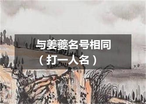 与姜夔名号相同（打一人名）