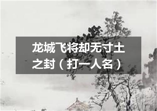 龙城飞将却无寸土之封（打一人名）