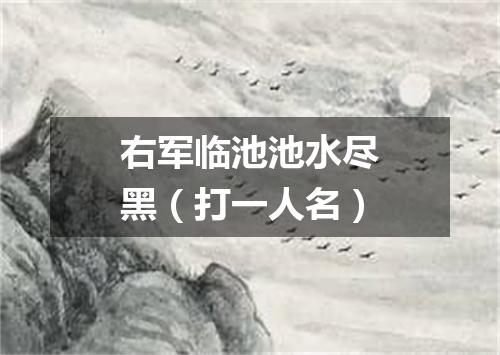右军临池池水尽黑（打一人名）