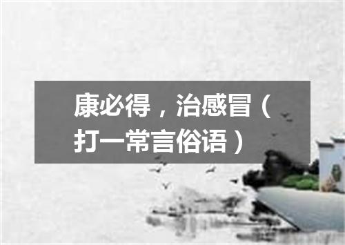 康必得，治感冒（打一常言俗语）
