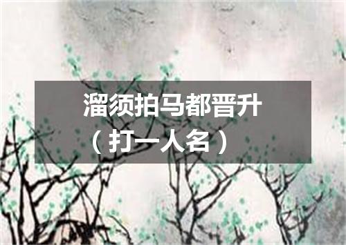 溜须拍马都晋升（打一人名）