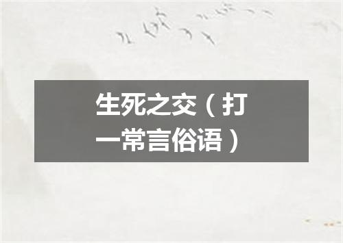 生死之交（打一常言俗语）