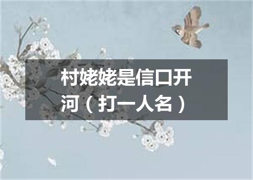 村姥姥是信口开河（打一人名）