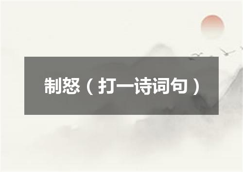 制怒（打一诗词句）
