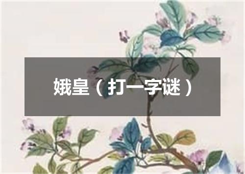 娥皇（打一字谜）