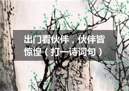 出门看伙伴，伙伴皆惊惶（打一诗词句）