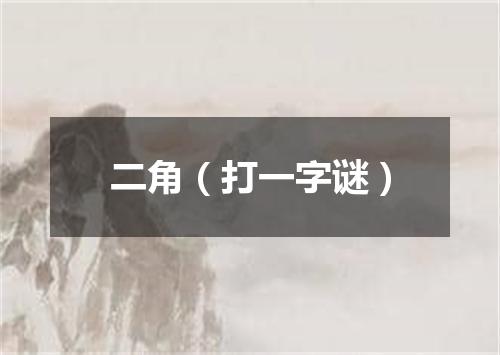 二角（打一字谜）