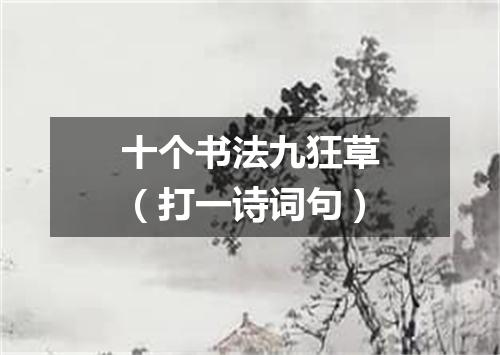 十个书法九狂草（打一诗词句）