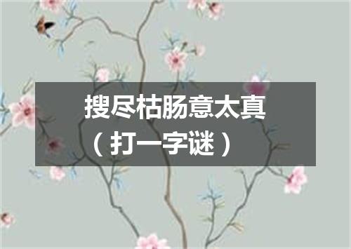 搜尽枯肠意太真（打一字谜）