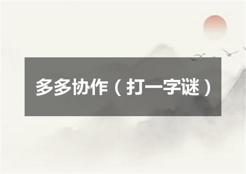 多多协作（打一字谜）