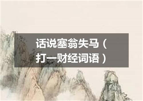 话说塞翁失马（打一财经词语）
