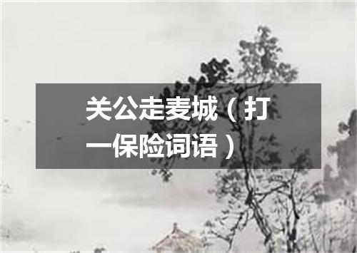 关公走麦城（打一保险词语）