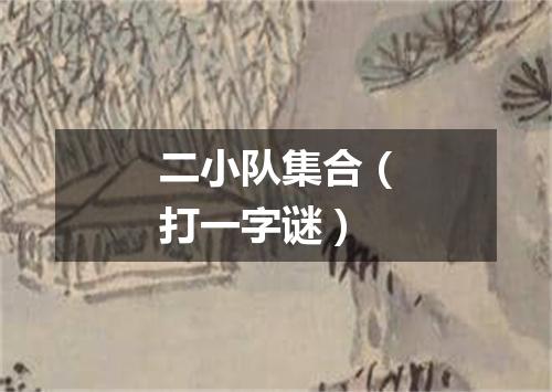 二小队集合（打一字谜）