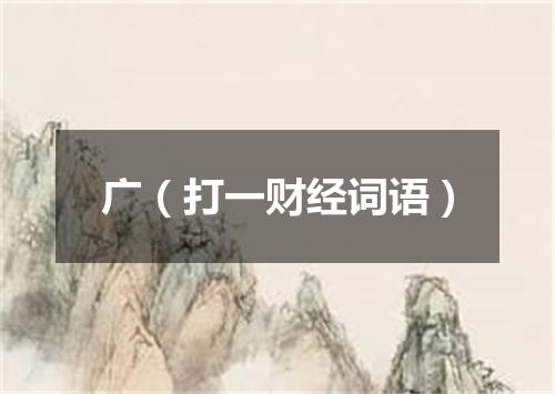 广（打一财经词语）