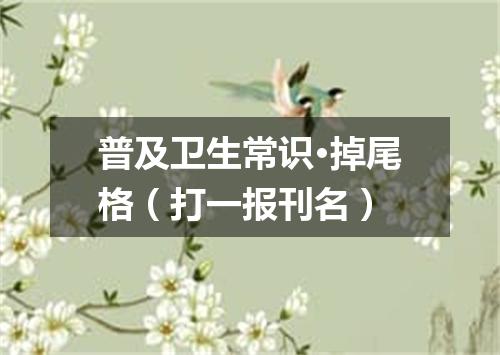 普及卫生常识·掉尾格（打一报刊名）