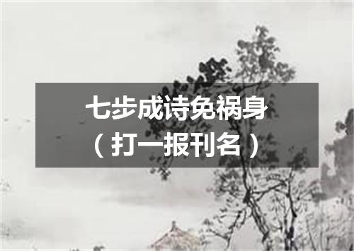 七步成诗免祸身（打一报刊名）