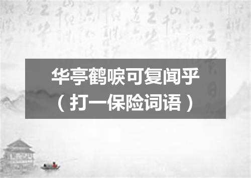 华亭鹤唳可复闻乎（打一保险词语）
