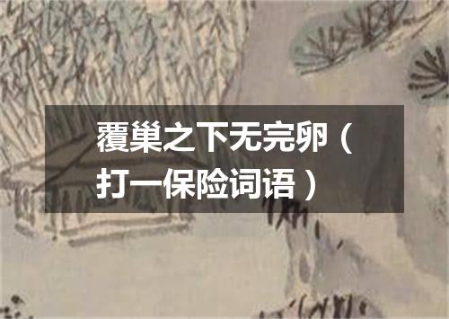 覆巢之下无完卵（打一保险词语）