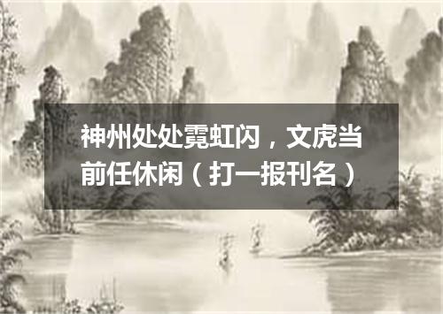 神州处处霓虹闪，文虎当前任休闲（打一报刊名）
