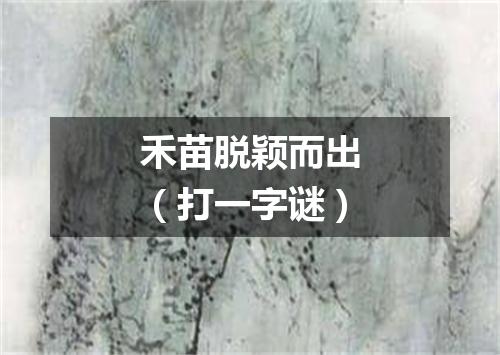 禾苗脱颖而出（打一字谜）