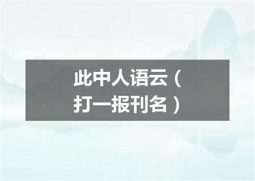此中人语云（打一报刊名）