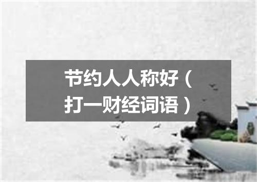 节约人人称好（打一财经词语）