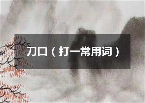 刀口（打一常用词）
