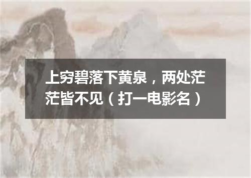 上穷碧落下黄泉，两处茫茫皆不见（打一电影名）
