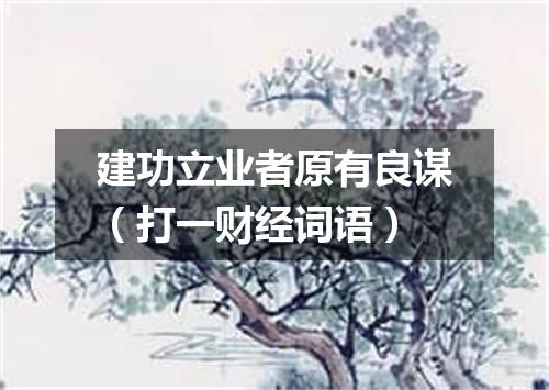 建功立业者原有良谋（打一财经词语）